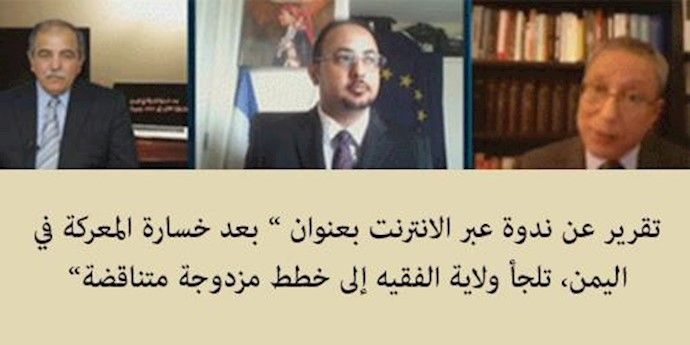 تقرير عن ندوة عبر الانترنت بعنوان بعد خسارة المعرکة في اليمن، تلجأ ولاية الفقيه إلی خطط مزدوجة متناقضة